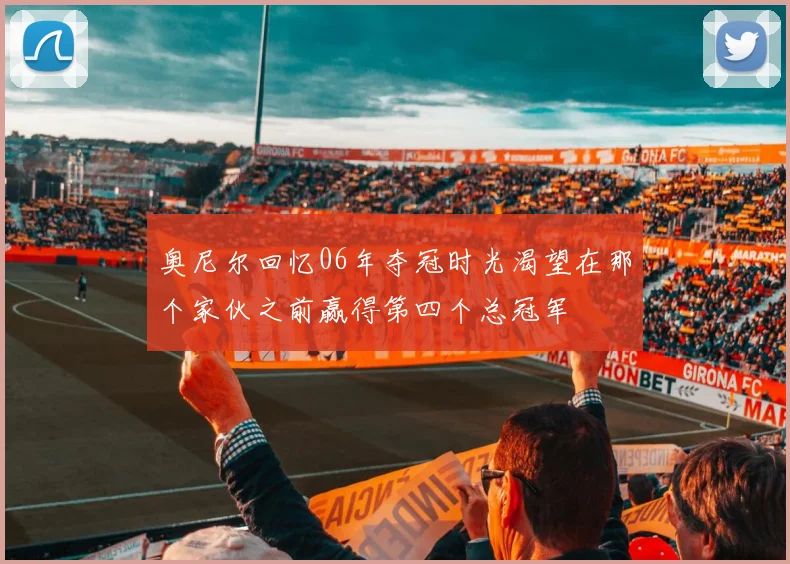 奥尼尔回忆06年夺冠时光渴望在那个家伙之前赢得第四个总冠军