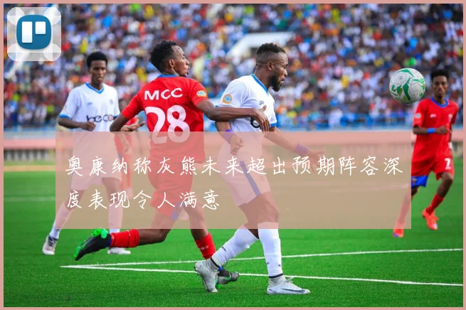 奥康纳称灰熊未来超出预期阵容深度表现令人满意