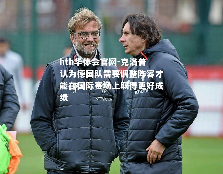 克洛普认为德国队需要调整阵容才能在国际赛场上取得更好成绩