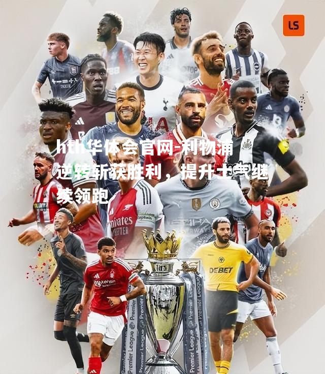利物浦逆转斩获胜利，提升士气继续领跑