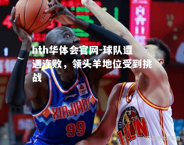 球队遭遇连败，领头羊地位受到挑战