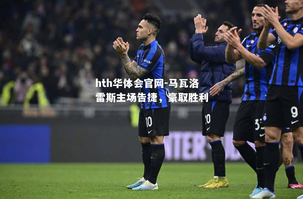 马瓦洛雷斯主场告捷，豪取胜利