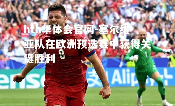 塞尔维亚队在欧洲预选赛中获得关键胜利